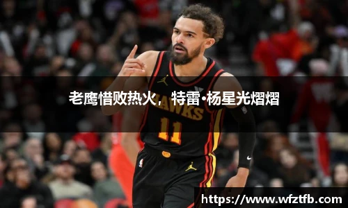 老鹰惜败热火，特雷·杨星光熠熠