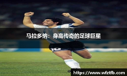 马拉多纳：身高传奇的足球巨星